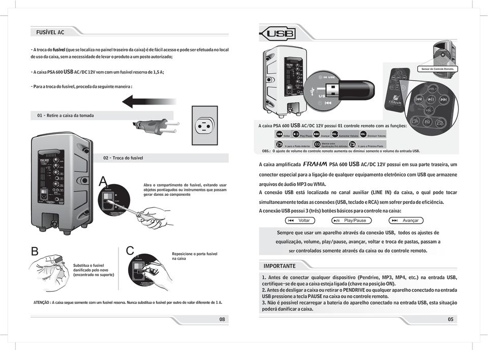 - Para a troca do fusível, proceda da seguinte maneira : 01 - Retire a caixa da tomada A caixa PSA 600 USB AC/DC 12V possui 01 controle remoto com as funções: Voltar Play/Pause Avançar Aumentar