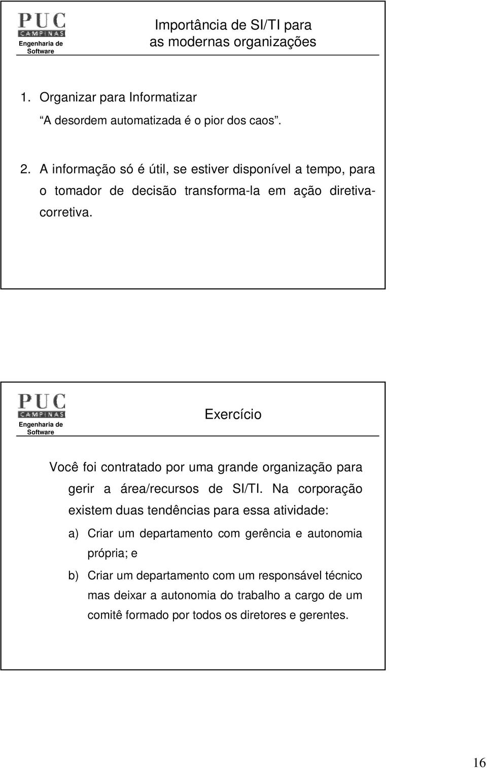 Exercício Você foi contratado por uma grande organização para gerir a área/recursos de SI/TI.