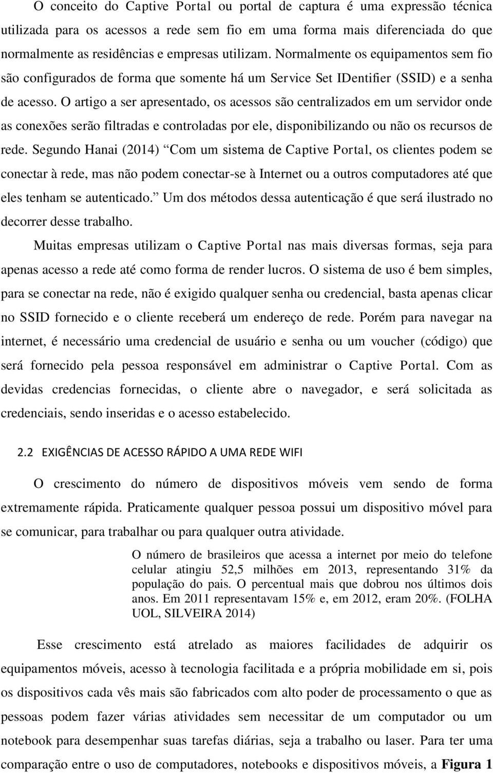 O artigo a ser apresentado, os acessos são centralizados em um servidor onde as conexões serão filtradas e controladas por ele, disponibilizando ou não os recursos de rede.