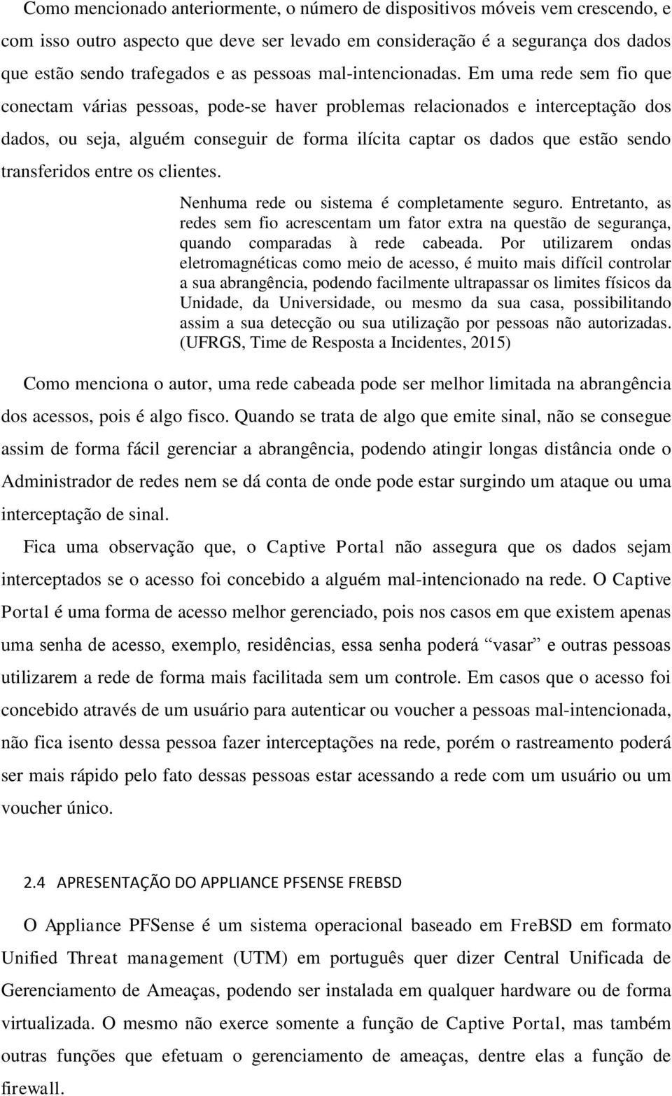 Em uma rede sem fio que conectam várias pessoas, pode-se haver problemas relacionados e interceptação dos dados, ou seja, alguém conseguir de forma ilícita captar os dados que estão sendo