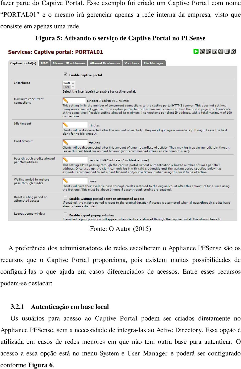 muitas possibilidades de configurá-las o que ajuda em casos diferenciados de acessos. Entre esses recursos podem-se destacar: 3.2.