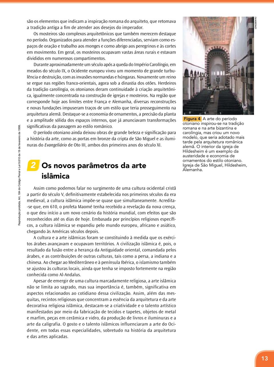 Organizados para atender a funções diferenciadas, serviam como espaços de oração e trabalho aos monges e como abrigo aos peregrinos e às cortes em movimento.