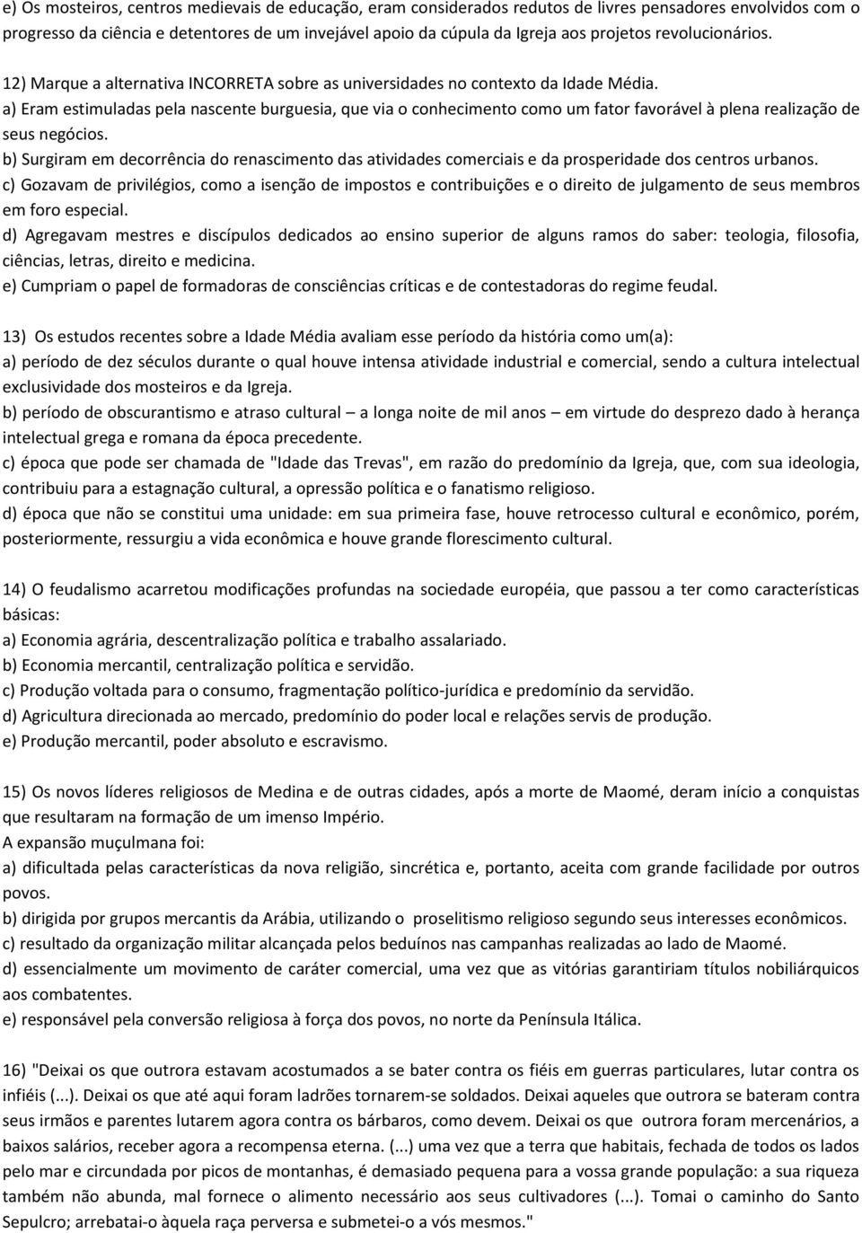 a) Eram estimuladas pela nascente burguesia, que via o conhecimento como um fator favorável à plena realização de seus negócios.