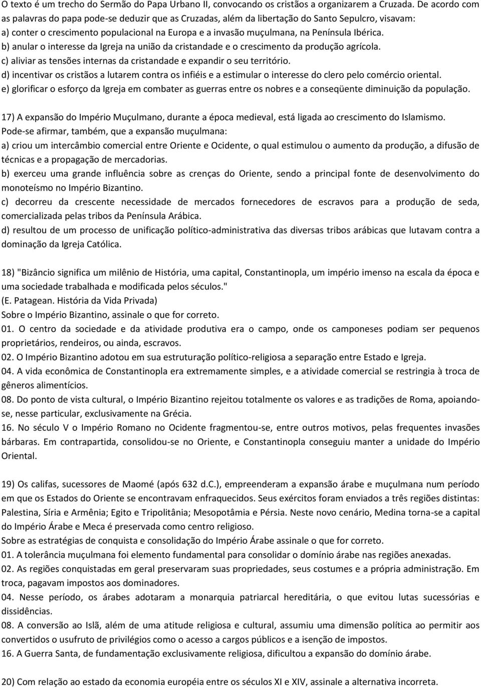 Ibérica. b) anular o interesse da Igreja na união da cristandade e o crescimento da produção agrícola. c) aliviar as tensões internas da cristandade e expandir o seu território.