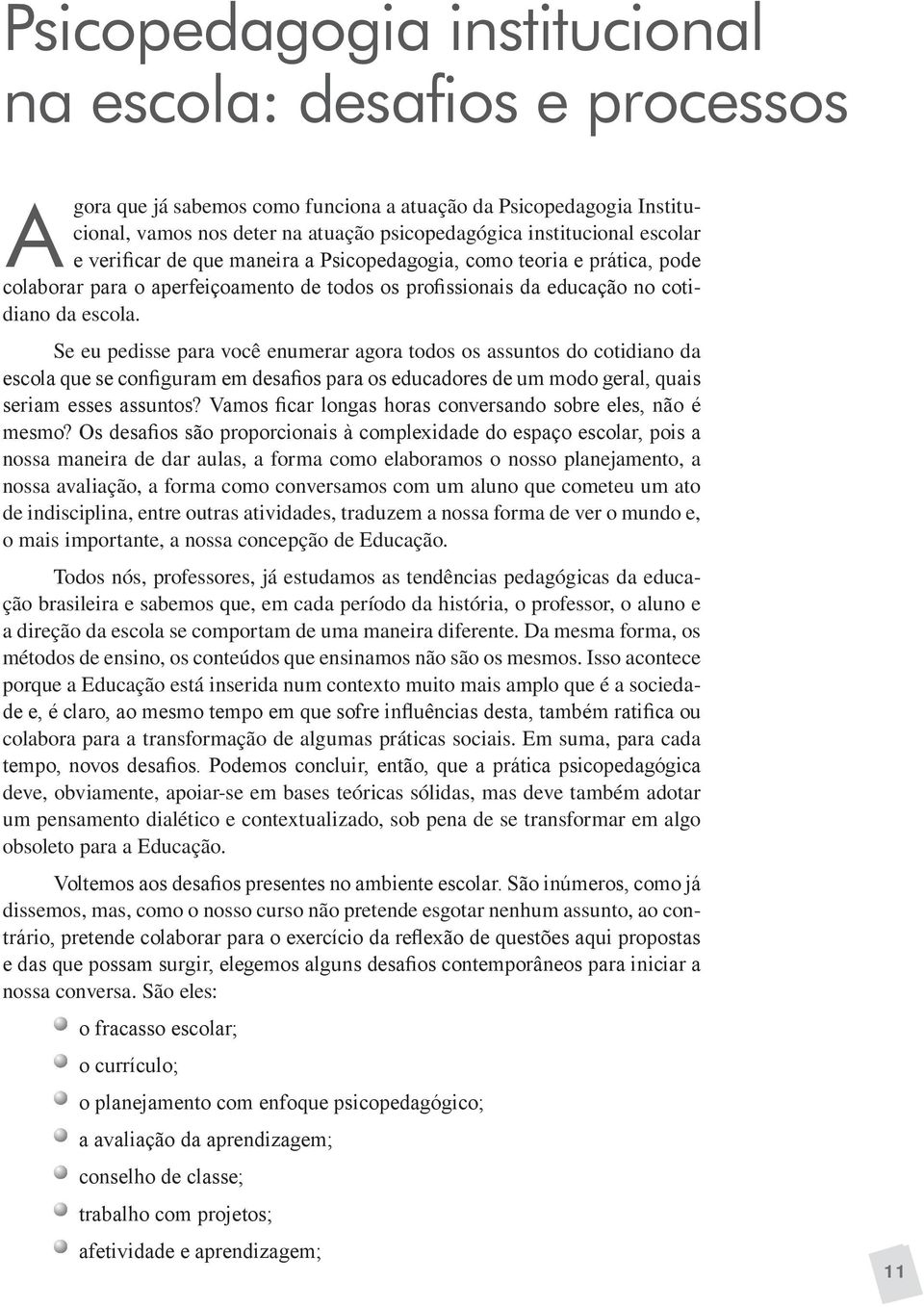 Se eu pedisse para você enumerar agora todos os assuntos do cotidiano da escola que se configuram em desafios para os educadores de um modo geral, quais seriam esses assuntos?