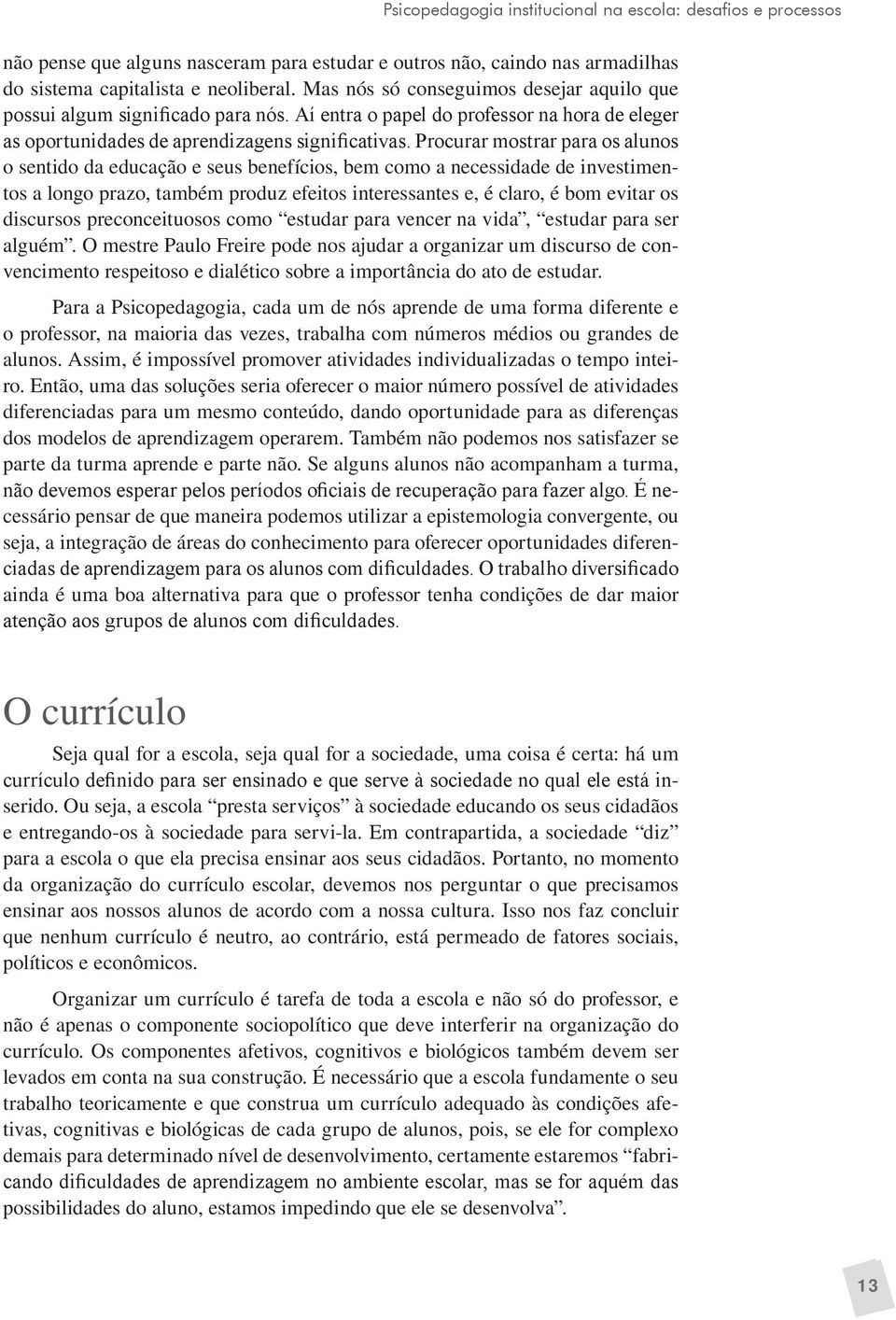 Procurar mostrar para os alunos o sentido da educação e seus benefícios, bem como a necessidade de investimentos a longo prazo, também produz efeitos interessantes e, é claro, é bom evitar os