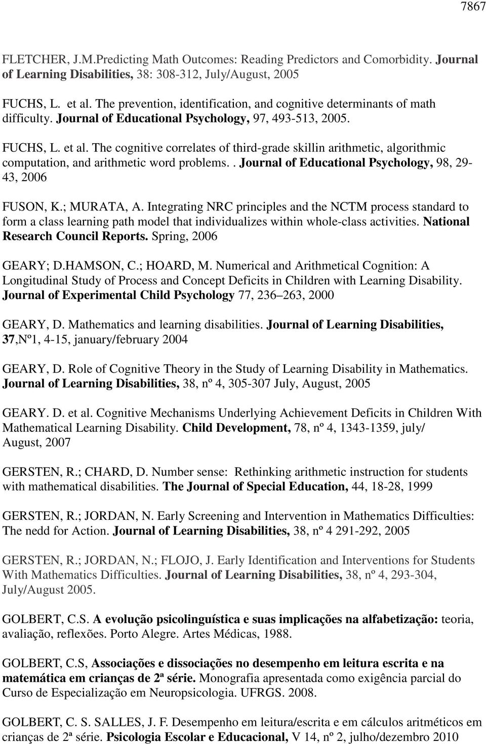 The cognitive correlates of third-grade skillin arithmetic, algorithmic computation, and arithmetic word problems.. Journal of Educational Psychology, 98, 29-43, 2006 FUSON, K.; MURATA, A.