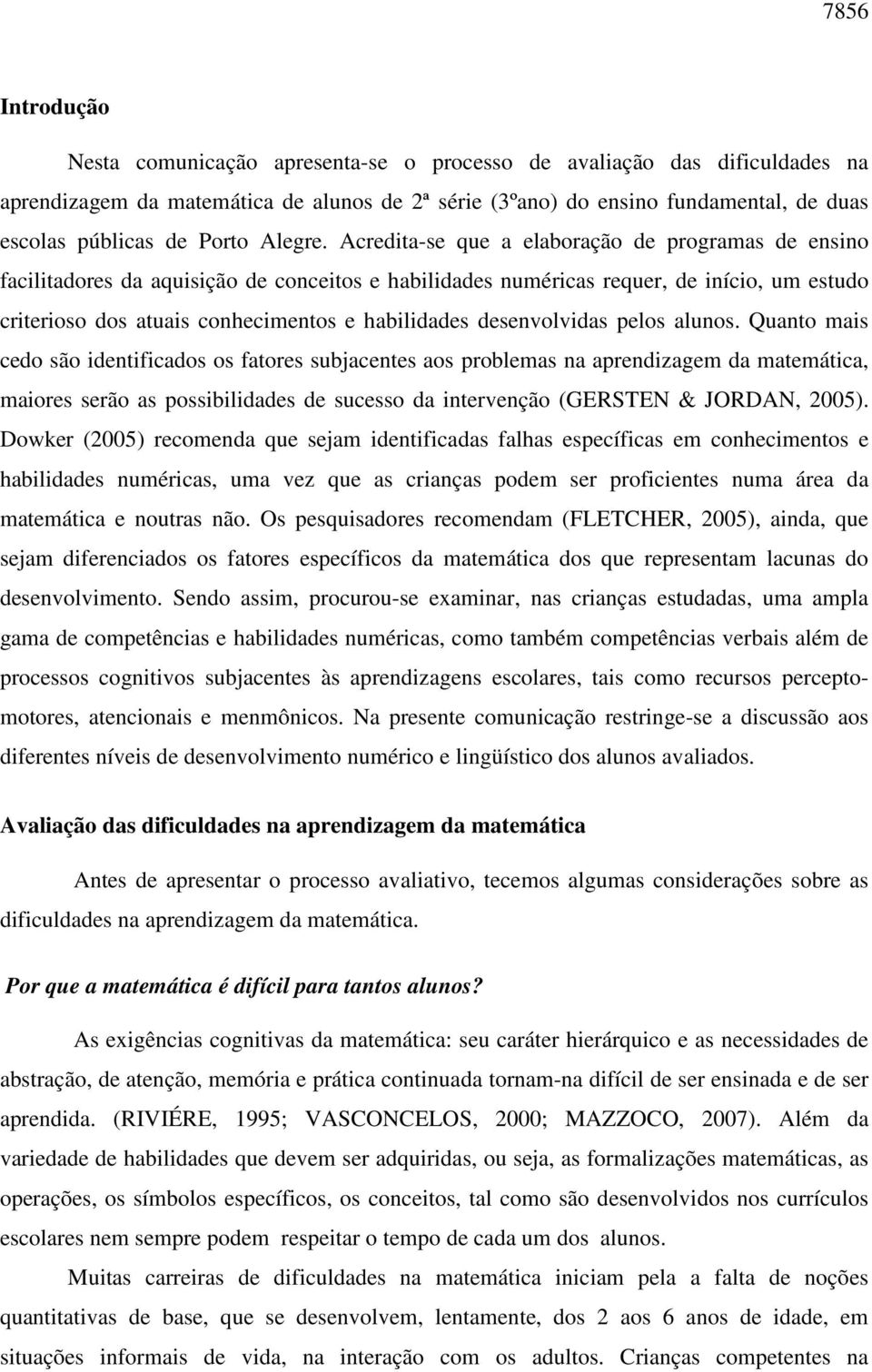 Acredita-se que a elaboração de programas de ensino facilitadores da aquisição de conceitos e habilidades numéricas requer, de início, um estudo criterioso dos atuais conhecimentos e habilidades