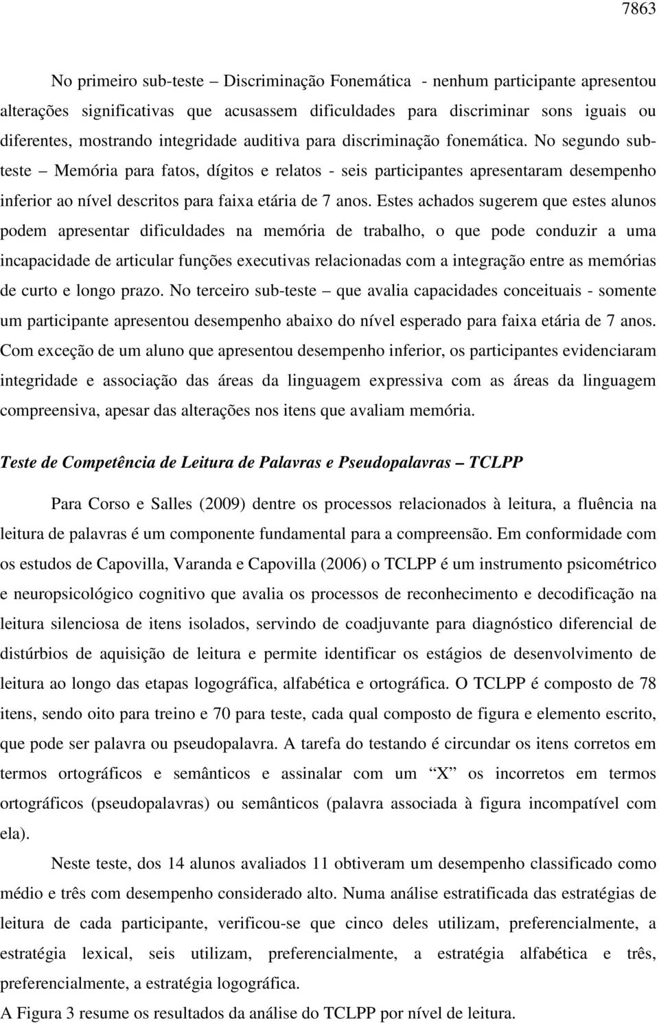 No segundo subteste Memória para fatos, dígitos e relatos - seis participantes apresentaram desempenho inferior ao nível descritos para faixa etária de 7 anos.