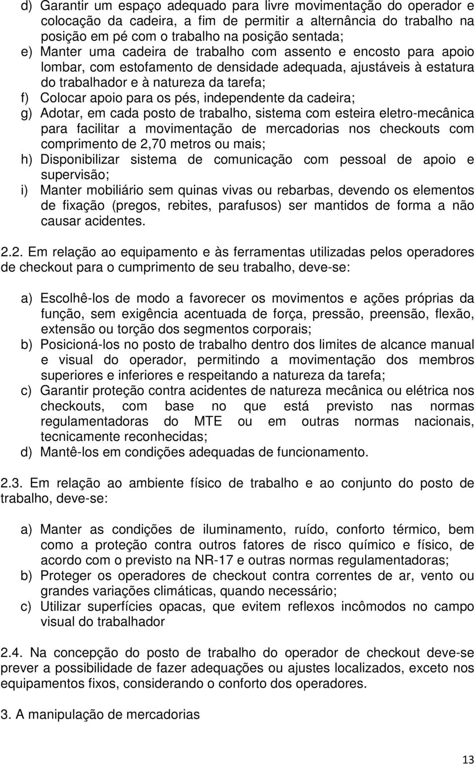 independente da cadeira; g) Adotar, em cada posto de trabalho, sistema com esteira eletro-mecânica para facilitar a movimentação de mercadorias nos checkouts com comprimento de 2,70 metros ou mais;