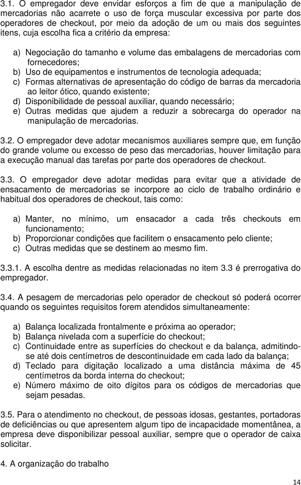 adequada; c) Formas alternativas de apresentação do código de barras da mercadoria ao leitor ótico, quando existente; d) Disponibilidade de pessoal auxiliar, quando necessário; e) Outras medidas que