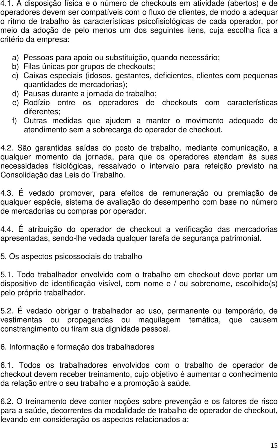 Filas únicas por grupos de checkouts; c) Caixas especiais (idosos, gestantes, deficientes, clientes com pequenas quantidades de mercadorias); d) Pausas durante a jornada de trabalho; e) Rodízio entre