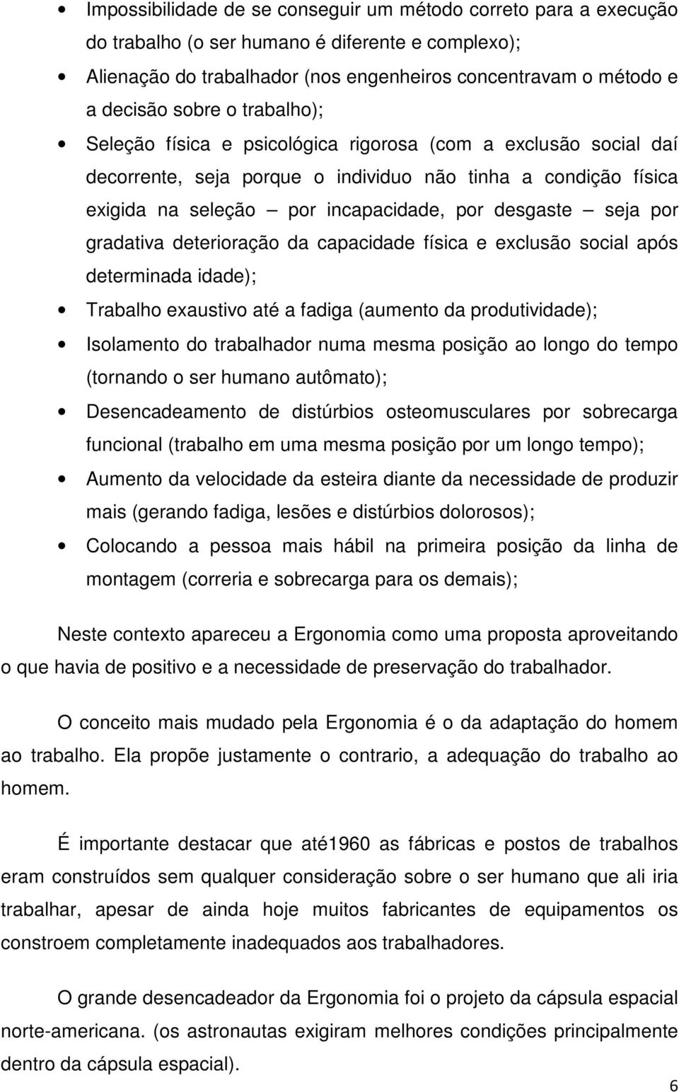 por gradativa deterioração da capacidade física e exclusão social após determinada idade); Trabalho exaustivo até a fadiga (aumento da produtividade); Isolamento do trabalhador numa mesma posição ao