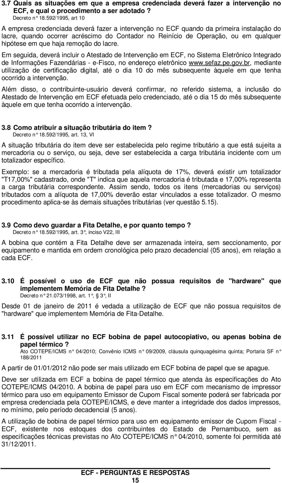 em que haja remoção do lacre. Em seguida, deverá incluir o Atestado de Intervenção em ECF, no Sistema Eletrônico Integrado de Informações Fazendárias - e-fisco, no endereço eletrônico www.sefaz.pe.