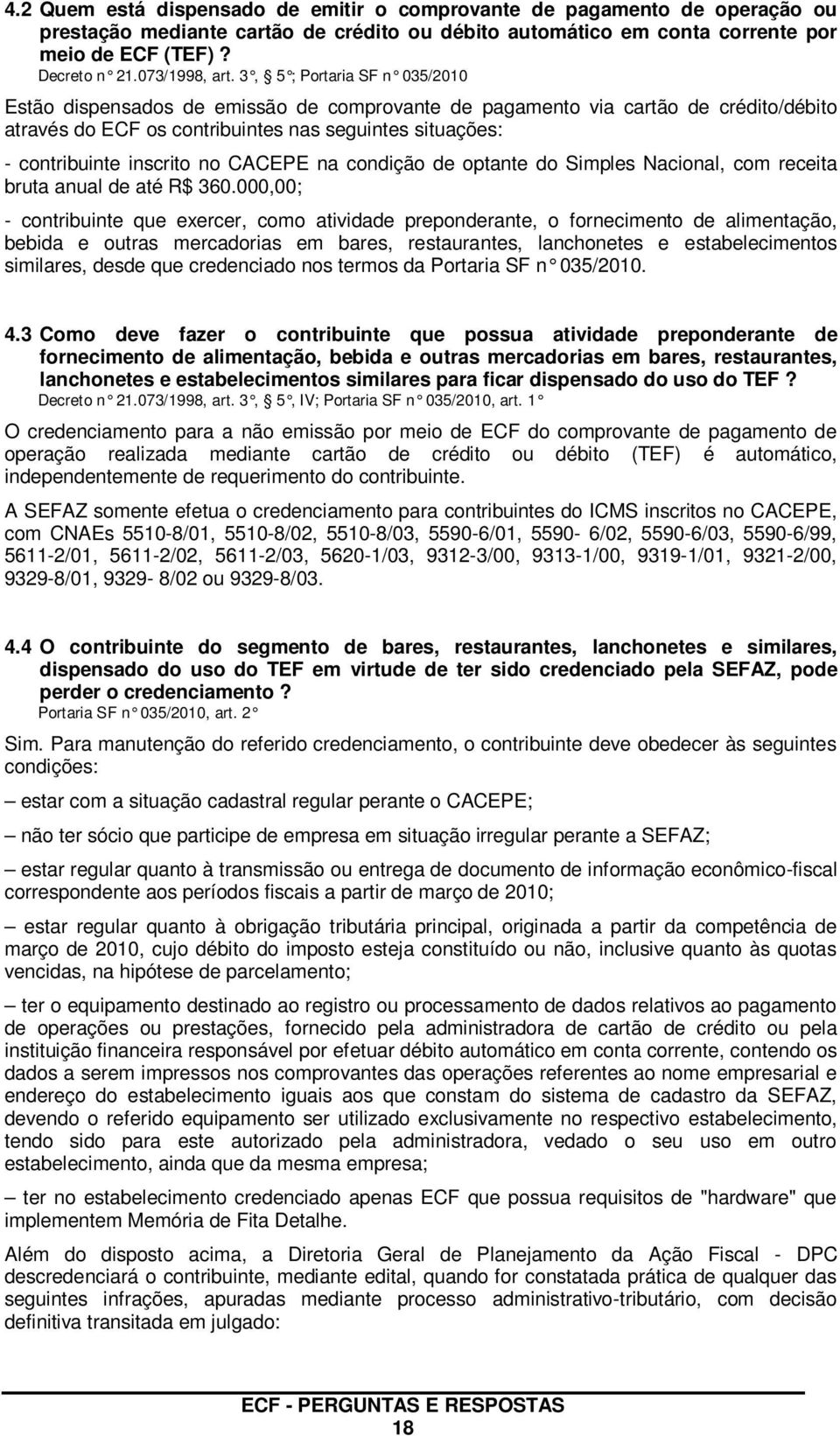 3, 5 ; Portaria SF n 035/2010 Estão dispensados de emissão de comprovante de pagamento via cartão de crédito/débito através do ECF os contribuintes nas seguintes situações: - contribuinte inscrito no