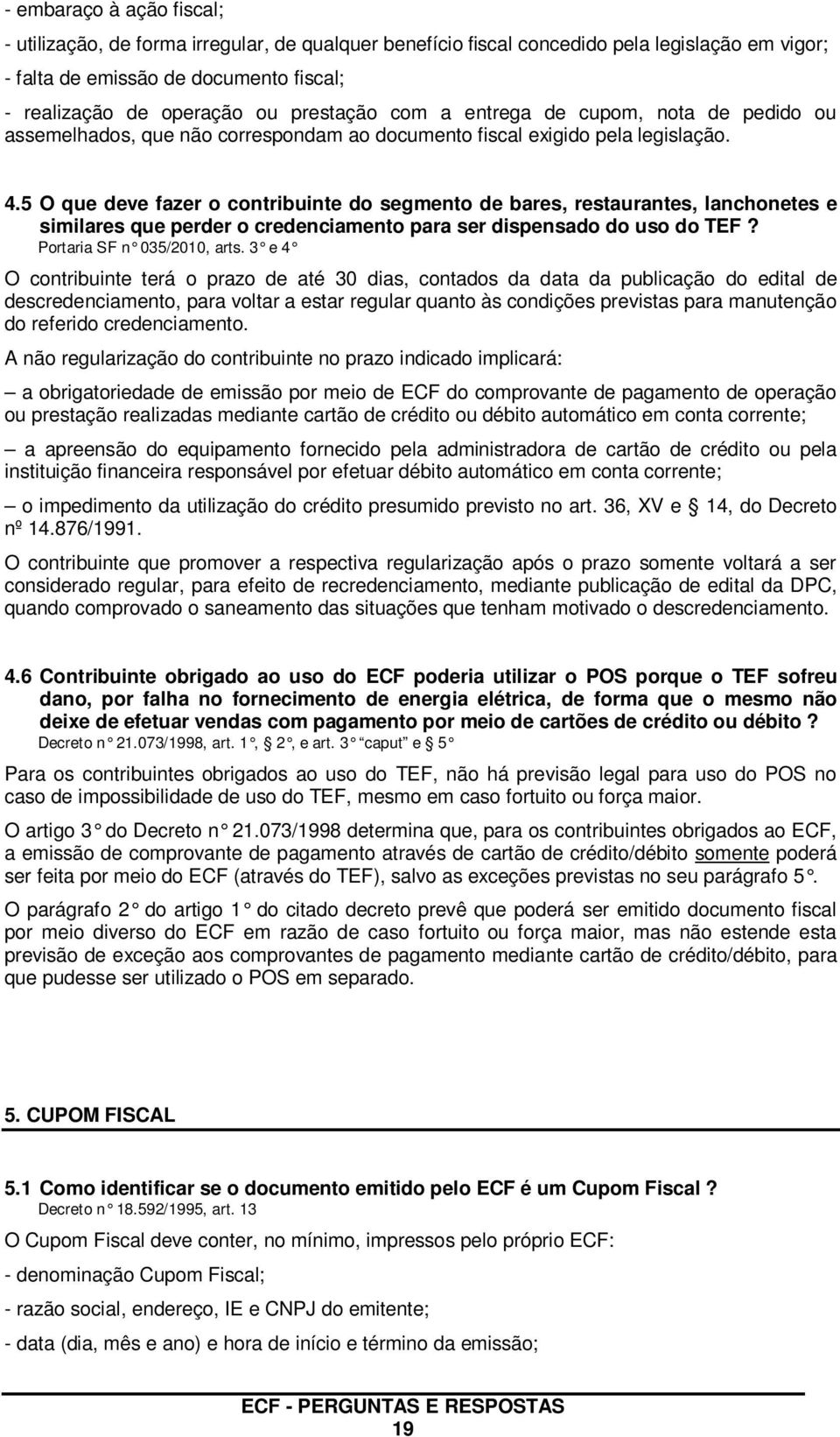 5 O que deve fazer o contribuinte do segmento de bares, restaurantes, lanchonetes e similares que perder o credenciamento para ser dispensado do uso do TEF? Portaria SF n 035/2010, arts.