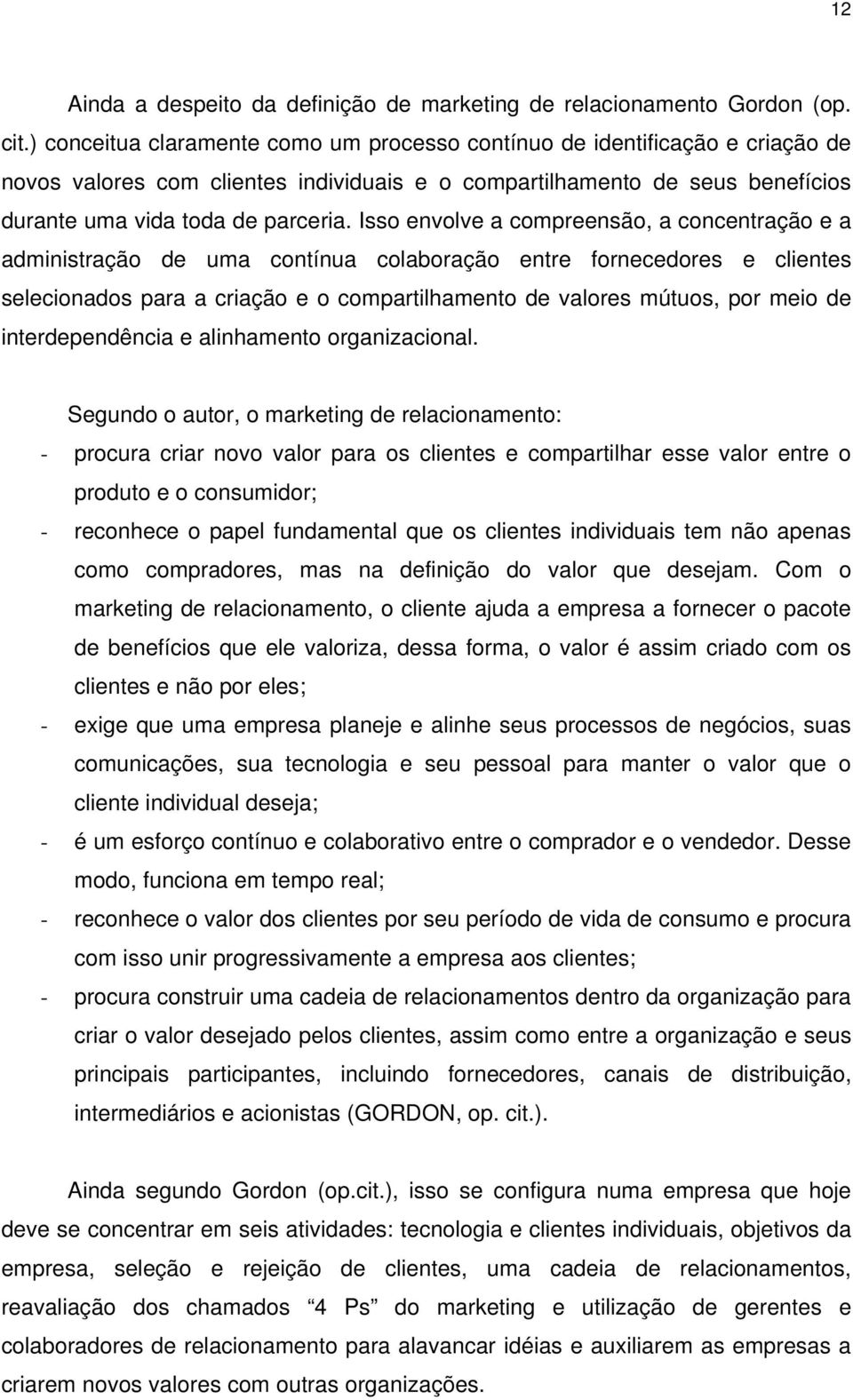 Isso envolve a compreensão, a concentração e a administração de uma contínua colaboração entre fornecedores e clientes selecionados para a criação e o compartilhamento de valores mútuos, por meio de