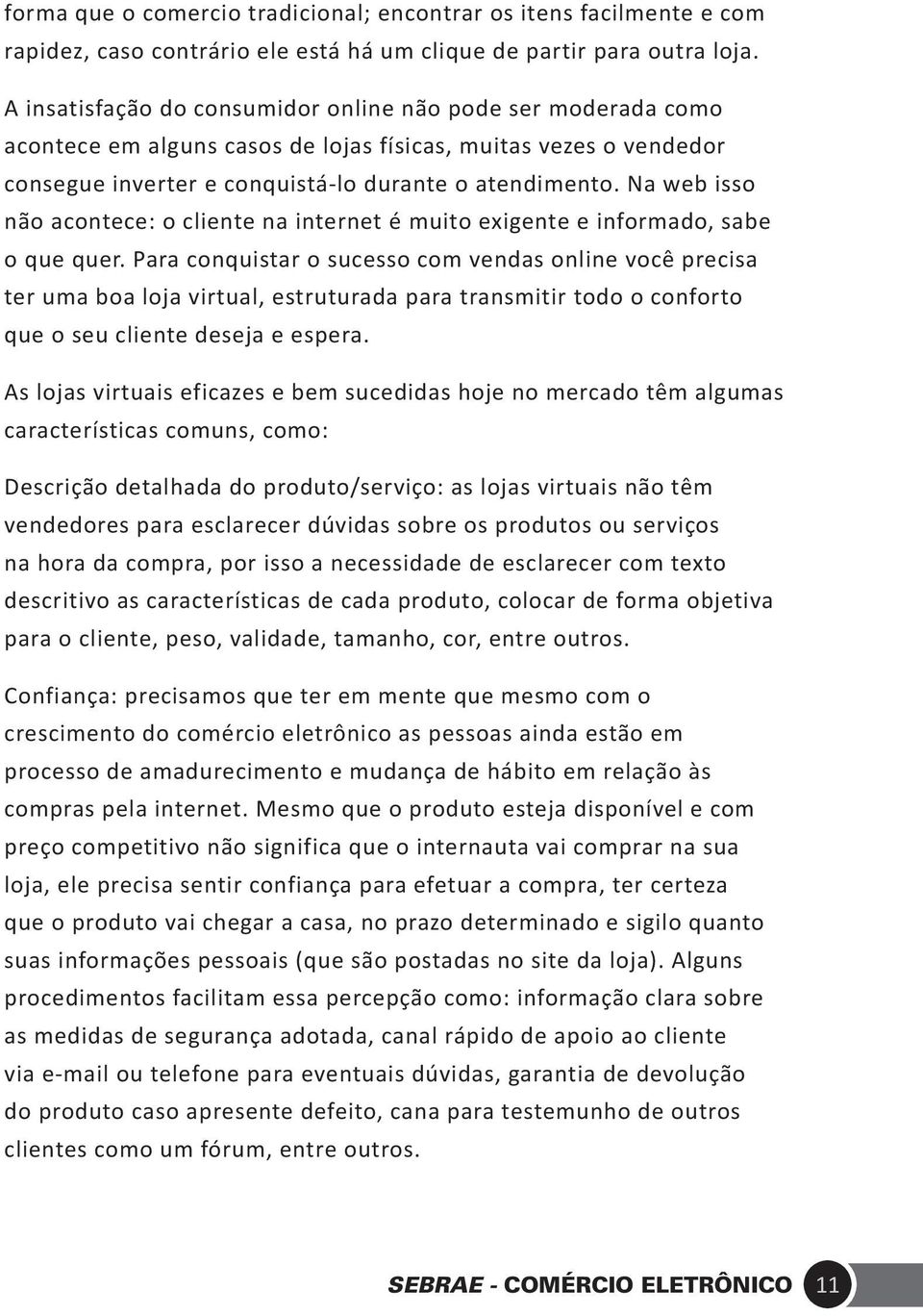 Na web isso não acontece: o cliente na internet é muito exigente e informado, sabe o que quer.