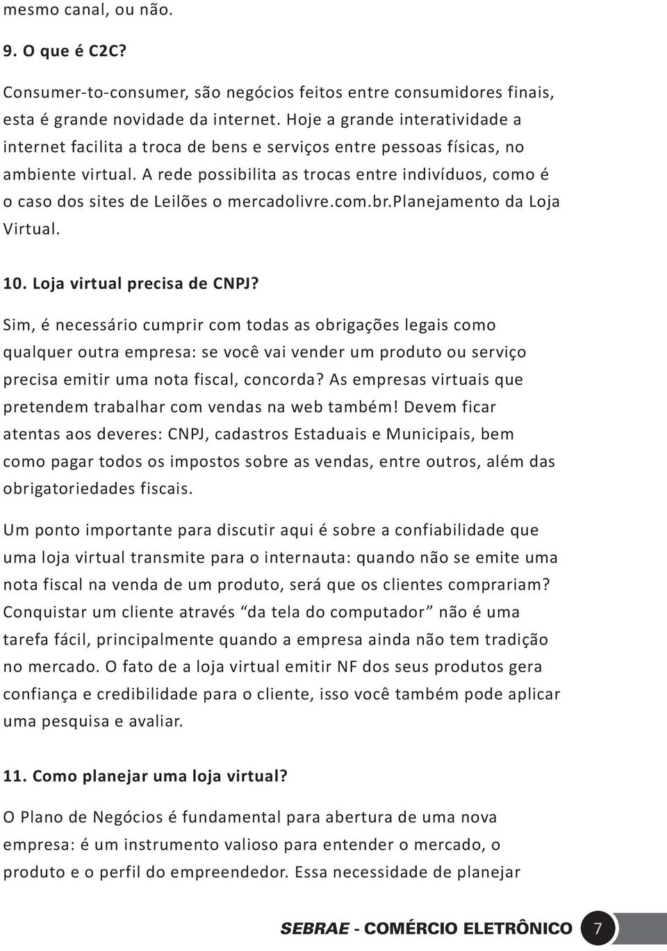 A rede possibilita as trocas entre indivíduos, como é o caso dos sites de Leilões o mercadolivre.com.br.planejamento da Loja Virtual. 10. Loja virtual precisa de CNPJ?