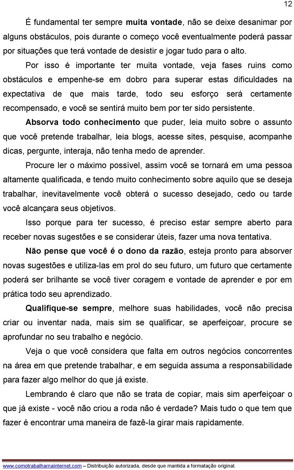 Por isso é importante ter muita vontade, veja fases ruins como obstáculos e empenhe-se em dobro para superar estas dificuldades na expectativa de que mais tarde, todo seu esforço será certamente