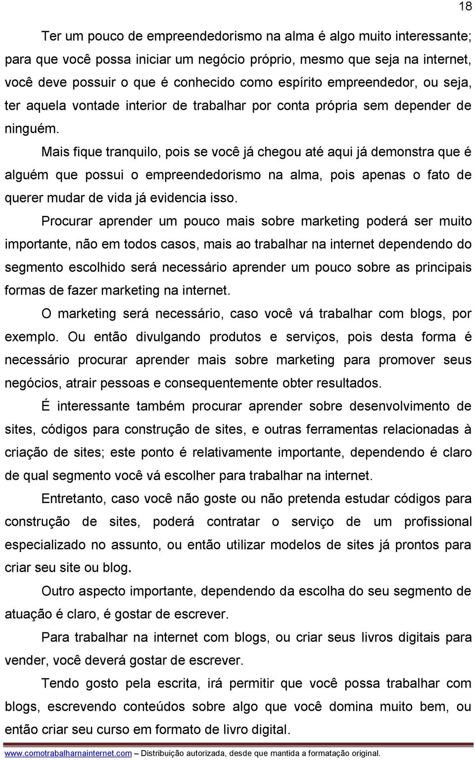 Mais fique tranquilo, pois se você já chegou até aqui já demonstra que é alguém que possui o empreendedorismo na alma, pois apenas o fato de querer mudar de vida já evidencia isso.