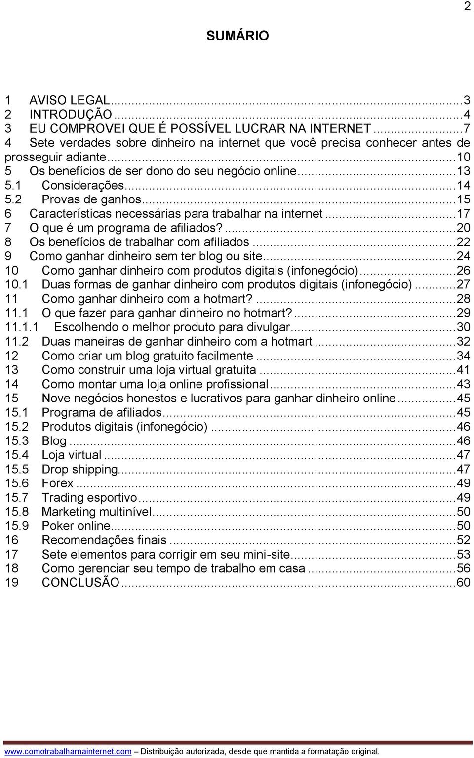 .. 17 7 O que é um programa de afiliados?... 20 8 Os benefícios de trabalhar com afiliados... 22 9 Como ganhar dinheiro sem ter blog ou site.