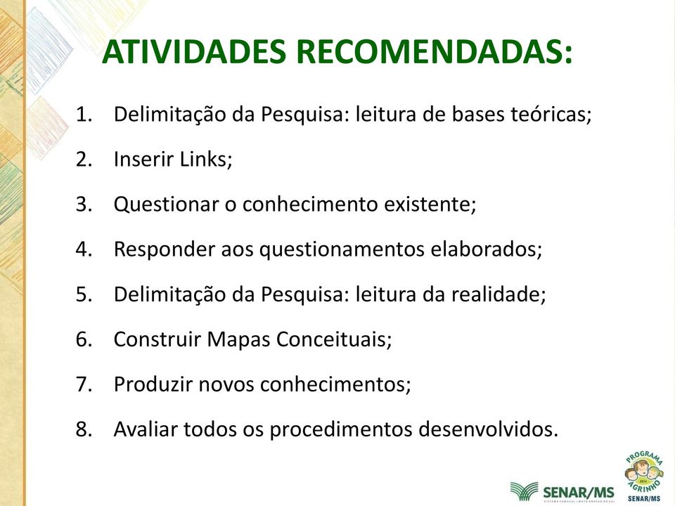 Responder aos questionamentos elaborados; 5.