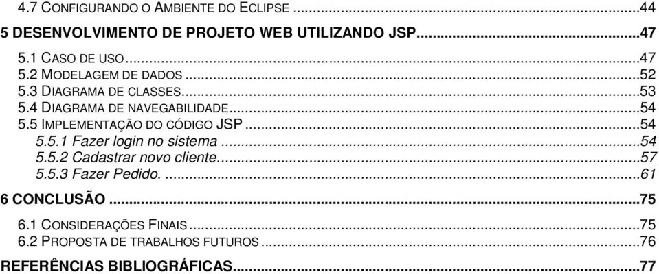 5 IMPLEMENTAÇÃO DO CÓDIGO JSP...54 5.5.1 Fazer login no sistema...54 5.5.2 Cadastrar novo cliente...57 5.5.3 Fazer Pedido.