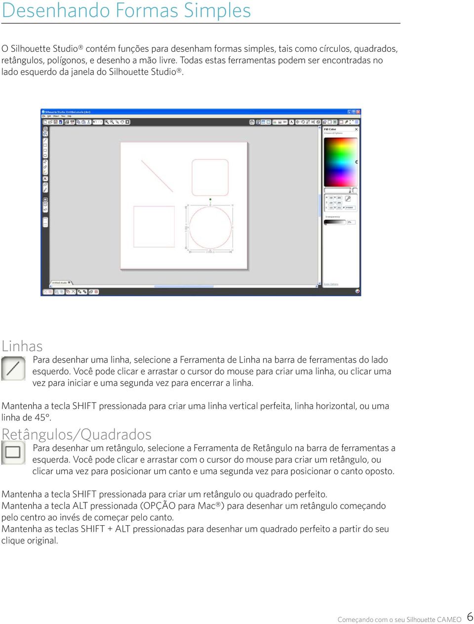 Você pode clicar e arrastar o cursor do mouse para criar uma linha, ou clicar uma vez para iniciar e uma segunda vez para encerrar a linha.