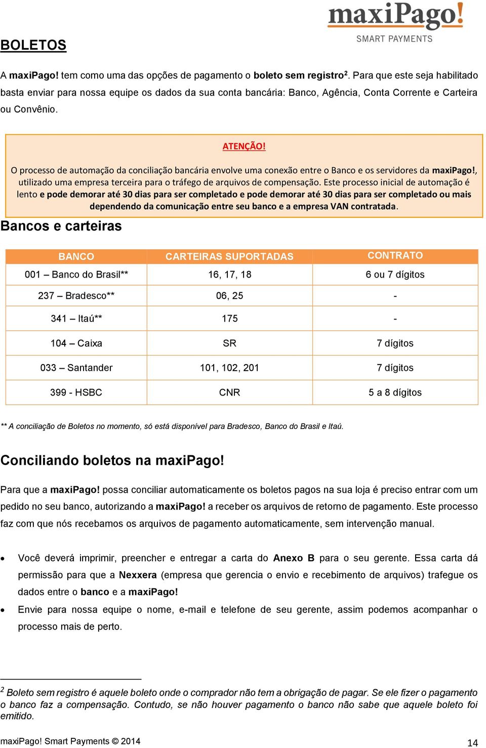 O processo de automação da conciliação bancária envolve uma conexão entre o Banco e os servidores da maxipago!, utilizado uma empresa terceira para o tráfego de arquivos de compensação.