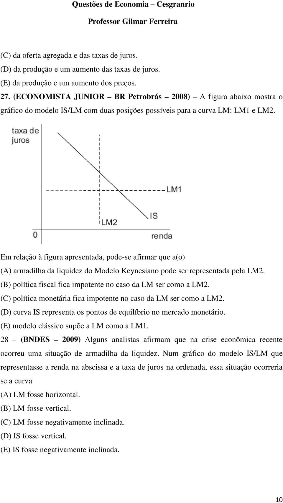 Em relação à figura apresentada, pode-se afirmar que a(o) (A) armadilha da liquidez do Modelo Keynesiano pode ser representada pela LM2.