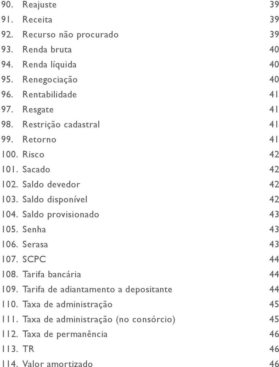 Saldo disponível 42 104. Saldo provisionado 43 105. Senha 43 106. Serasa 43 107. SCPC 44 108. Tarifa bancária 44 109.