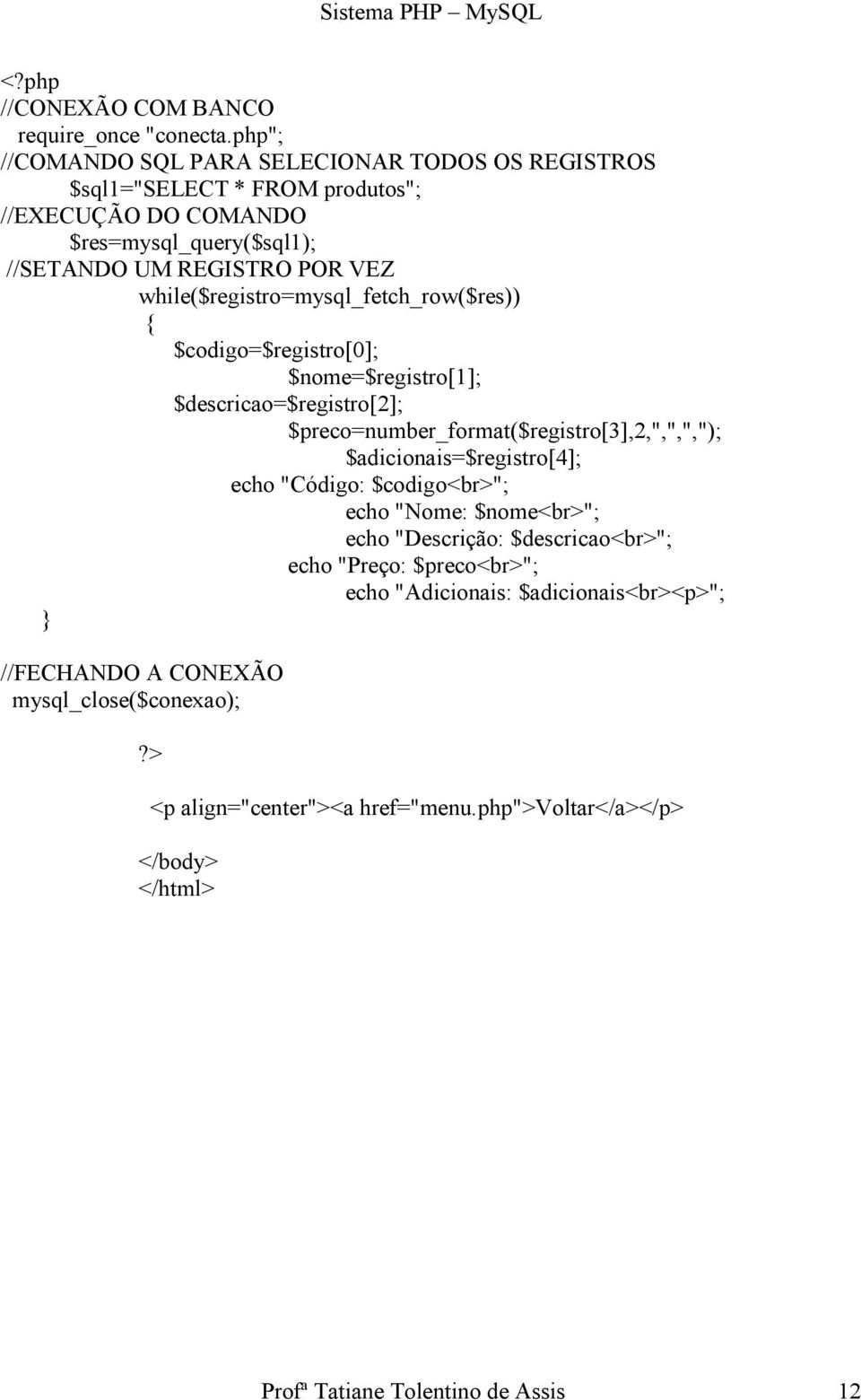 while($registro=mysql_fetch_row($res)) $codigo=$registro[0]; $nome=$registro[1]; $descricao=$registro[2]; $preco=number_format($registro[3],2,",",",");