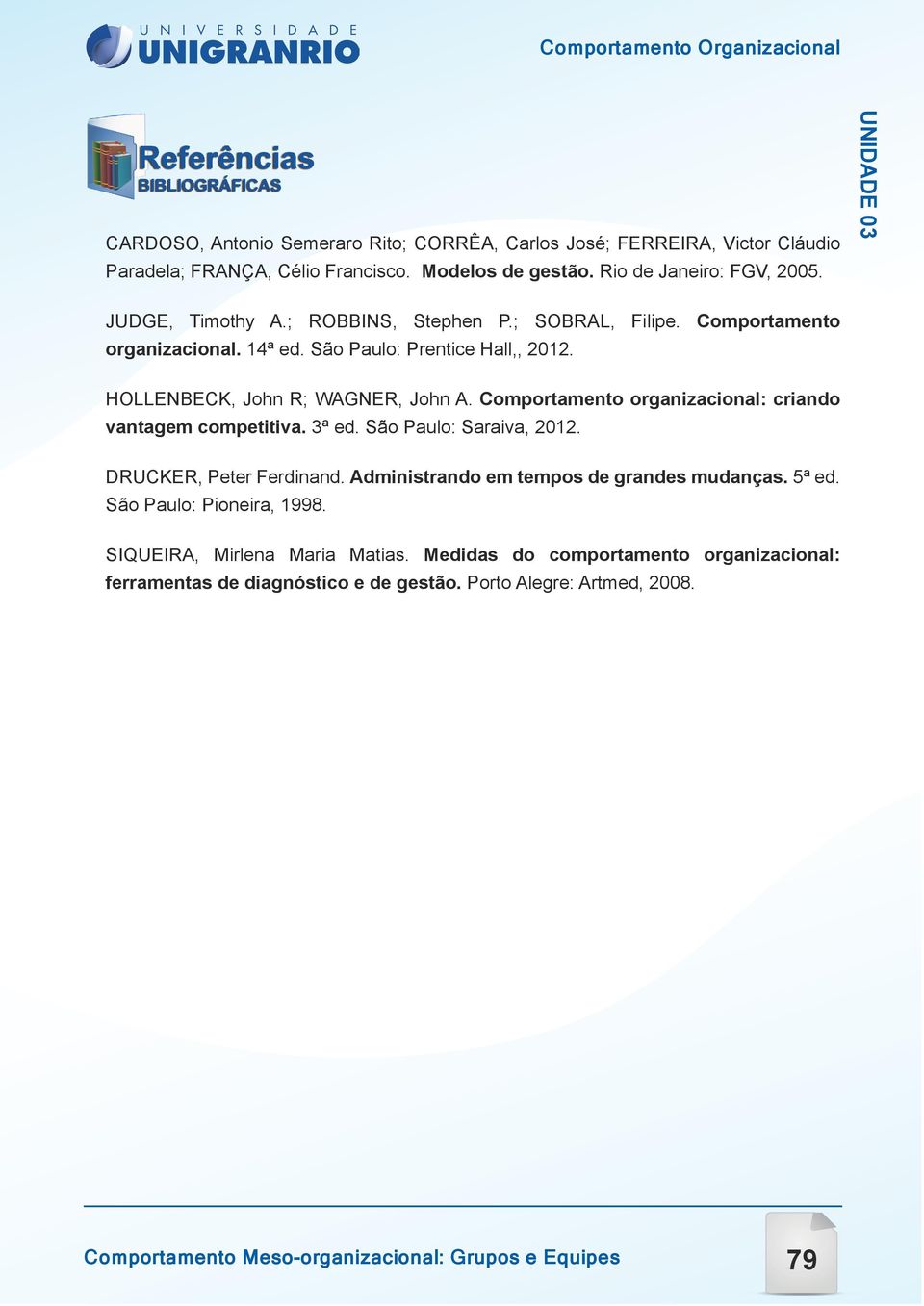 Comportamento organizacional: criando vantagem competitiva. 3ª ed. São Paulo: Saraiva, 2012. DRUCKER, Peter Ferdinand. Administrando em tempos de grandes mudanças.