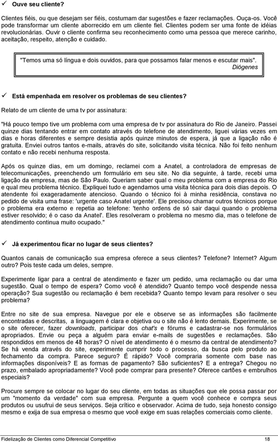 "Temos uma só língua e dois ouvidos, para que possamos falar menos e escutar mais". Diógenes Está empenhada em resolver os problemas de seu clientes?