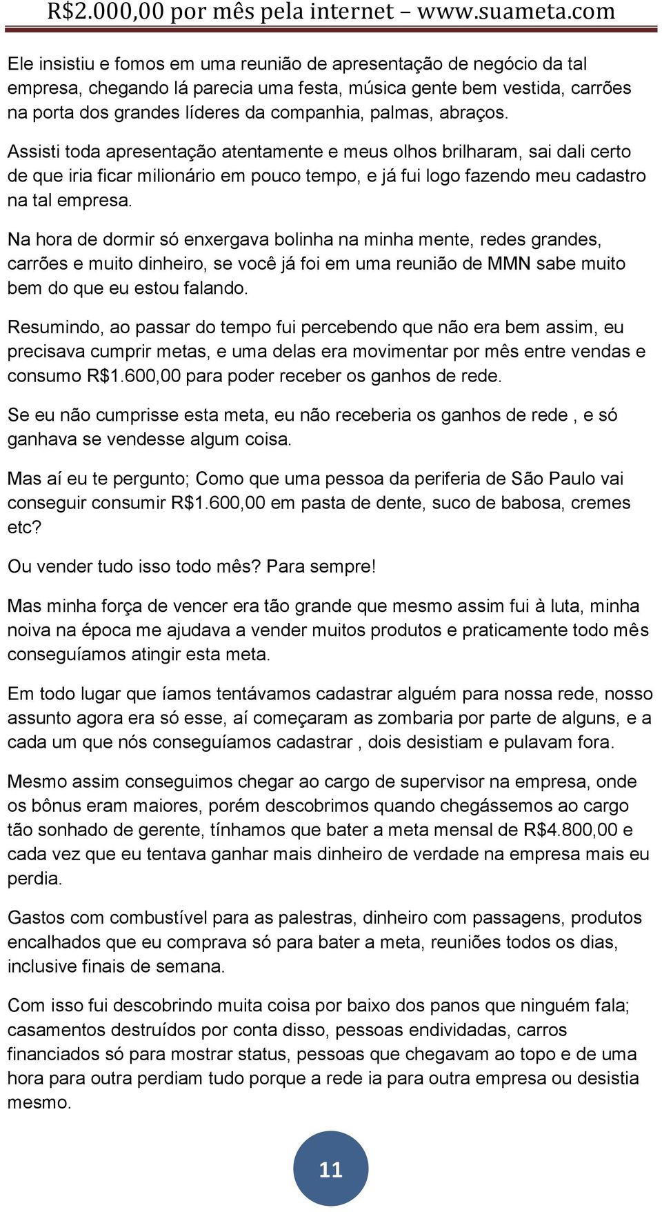 Na hora de dormir só enxergava bolinha na minha mente, redes grandes, carrões e muito dinheiro, se você já foi em uma reunião de MMN sabe muito bem do que eu estou falando.