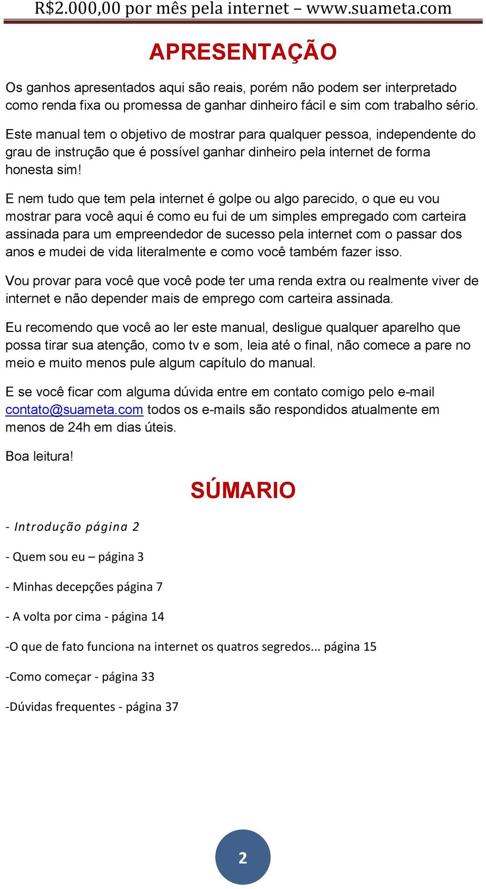 E nem tudo que tem pela internet é golpe ou algo parecido, o que eu vou mostrar para você aqui é como eu fui de um simples empregado com carteira assinada para um empreendedor de sucesso pela