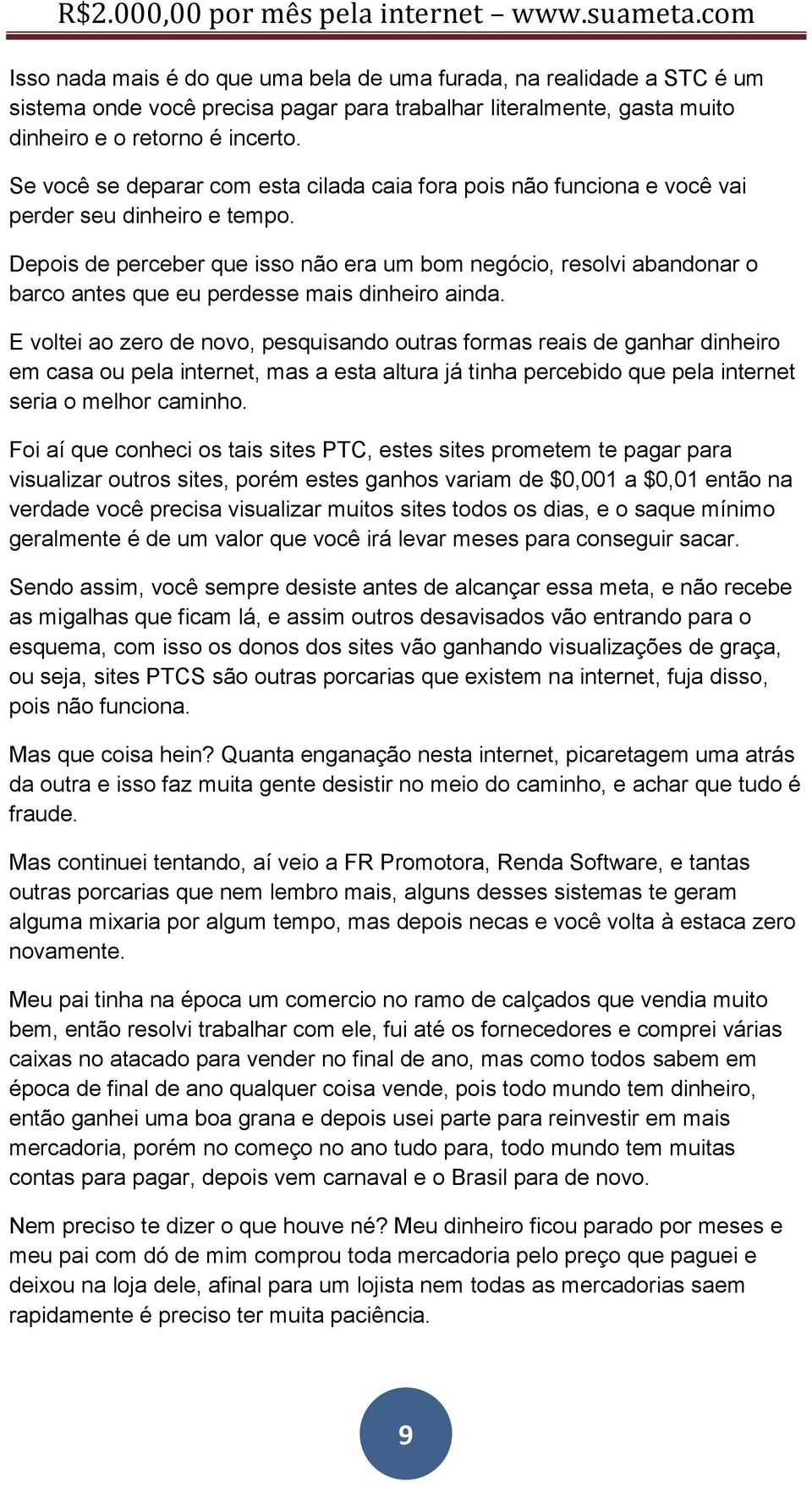 Depois de perceber que isso não era um bom negócio, resolvi abandonar o barco antes que eu perdesse mais dinheiro ainda.