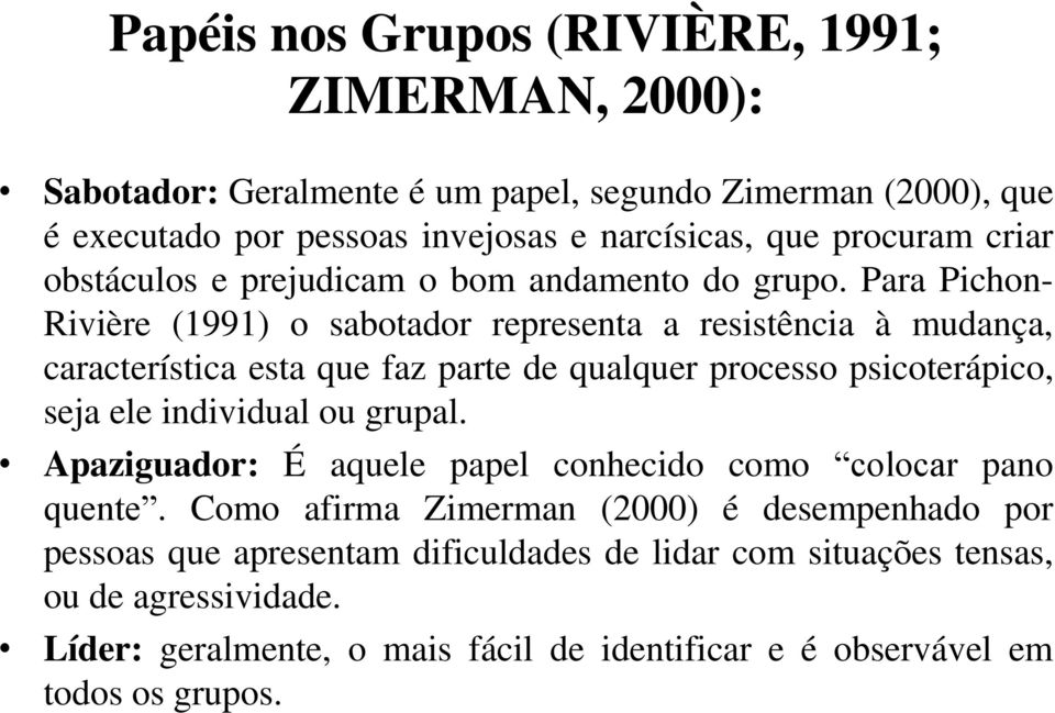 Para Pichon- Rivière (1991) o sabotador representa a resistência à mudança, característica esta que faz parte de qualquer processo psicoterápico, seja ele individual ou