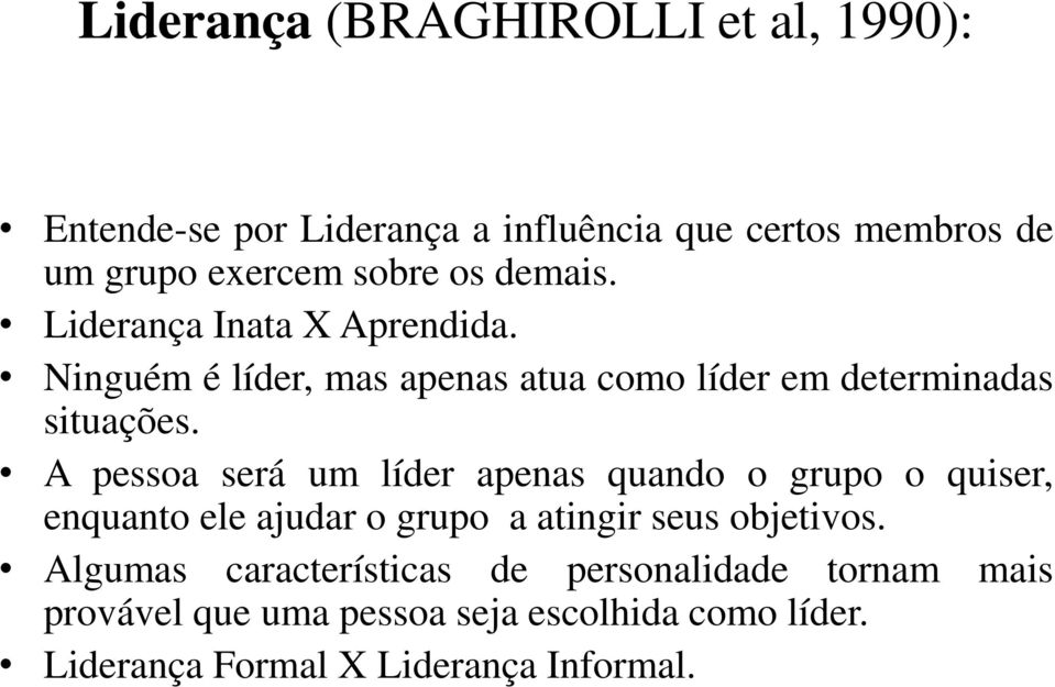 A pessoa será um líder apenas quando o grupo o quiser, enquanto ele ajudar o grupo a atingir seus objetivos.