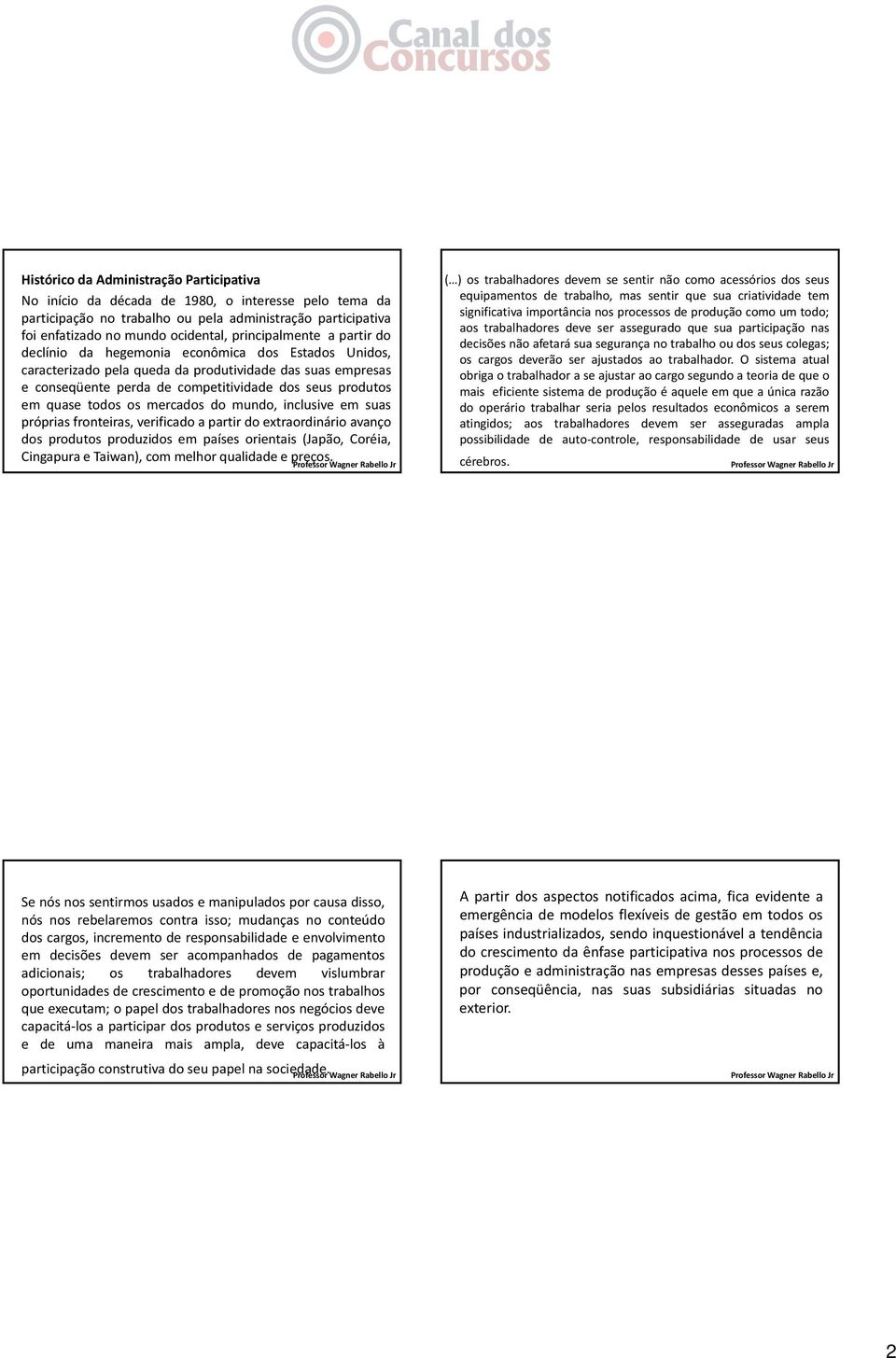 quase todos os mercados do mundo, inclusive em suas próprias fronteiras, verificado a partir do extraordinário avanço dos produtos produzidos em países orientais (Japão, Coréia, Cingapura e Taiwan),