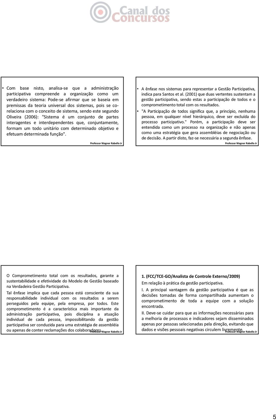 determinado objetivo e efetuam determinada função". A ênfase nos sistemas para representar a Gestão Participativa, indica para Santos et al.