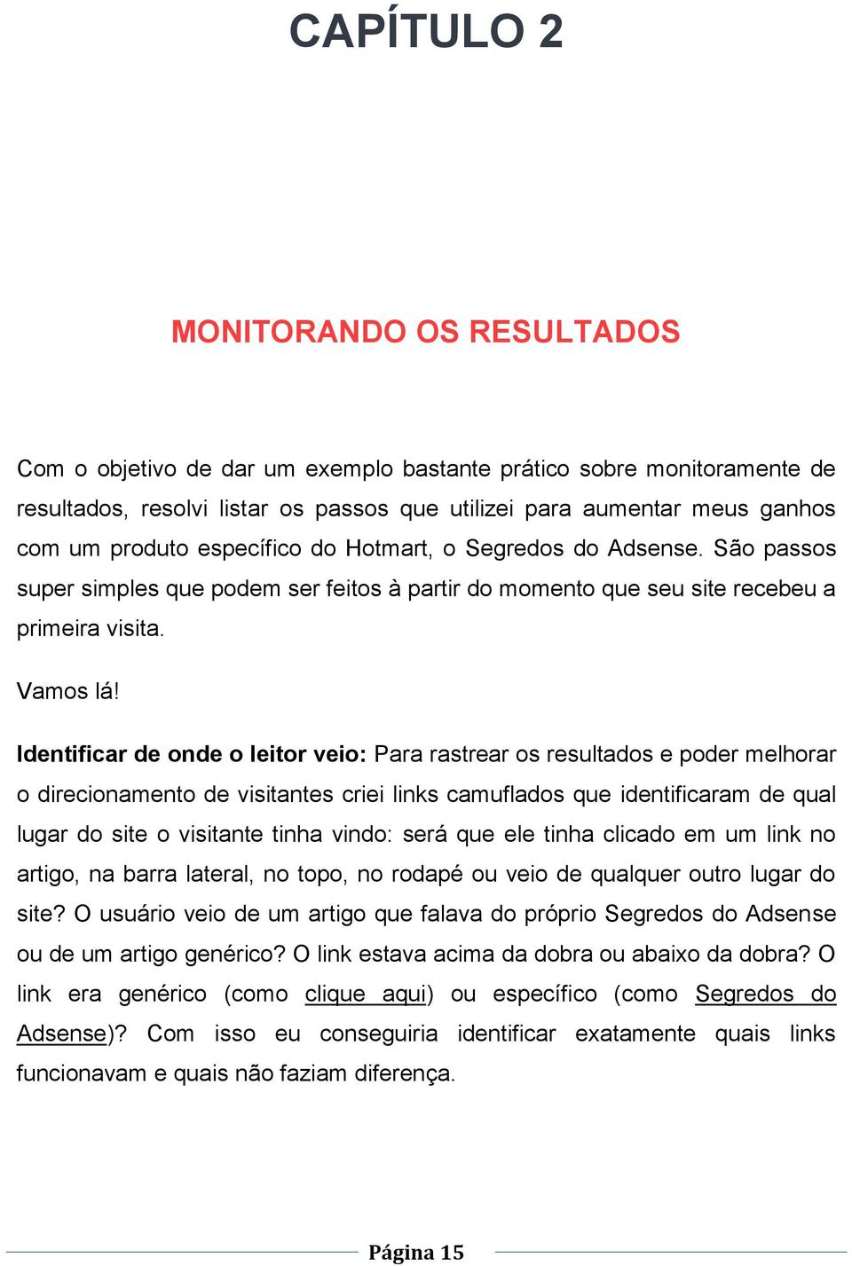 Identificar de onde o leitor veio: Para rastrear os resultados e poder melhorar o direcionamento de visitantes criei links camuflados que identificaram de qual lugar do site o visitante tinha vindo: