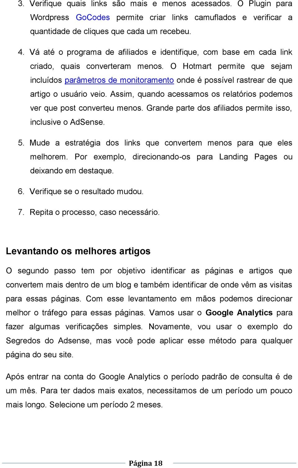 O Hotmart permite que sejam incluídos parâmetros de monitoramento onde é possível rastrear de que artigo o usuário veio. Assim, quando acessamos os relatórios podemos ver que post converteu menos.