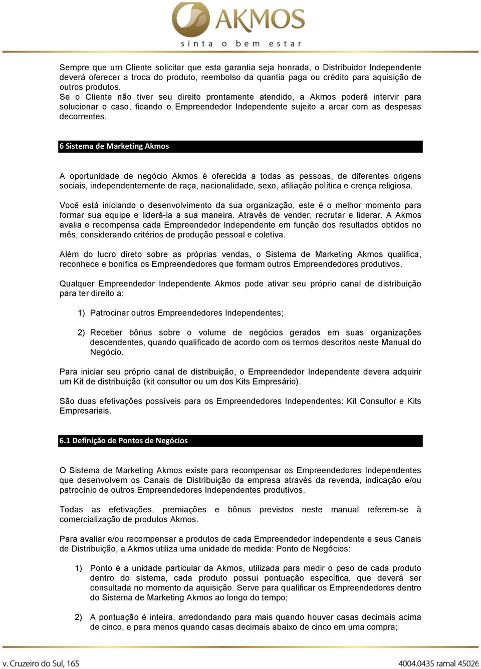 6SistemadeMarketingAkmos A oportunidade de negócio Akmos é oferecida a todas as pessoas, de diferentes origens sociais, independentemente de raça, nacionalidade, sexo, afiliação política e crença