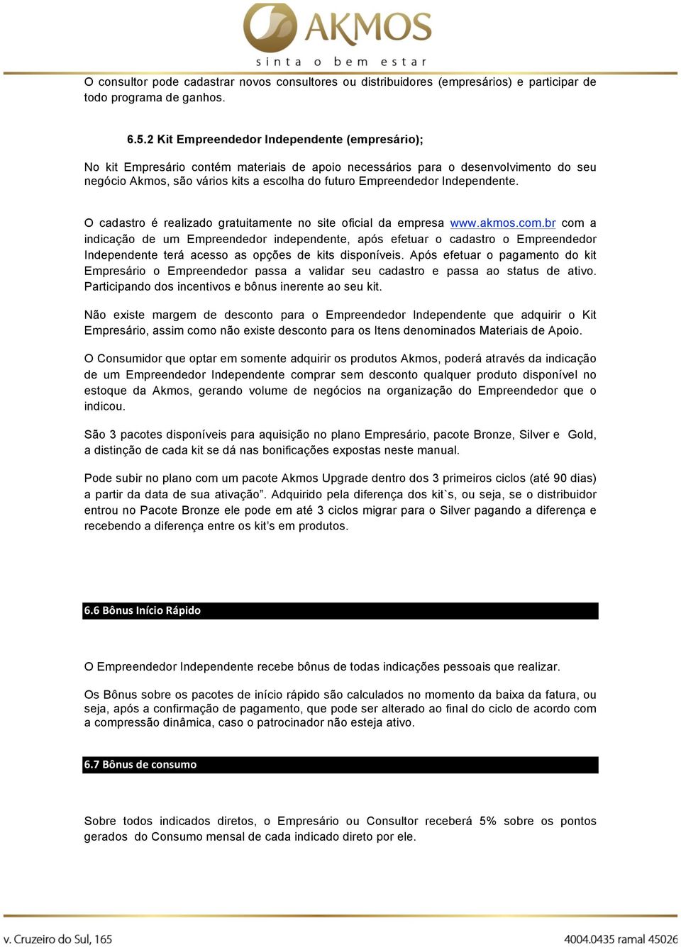 Independente. O cadastro é realizado gratuitamente no site oficial da empresa www.akmos.com.