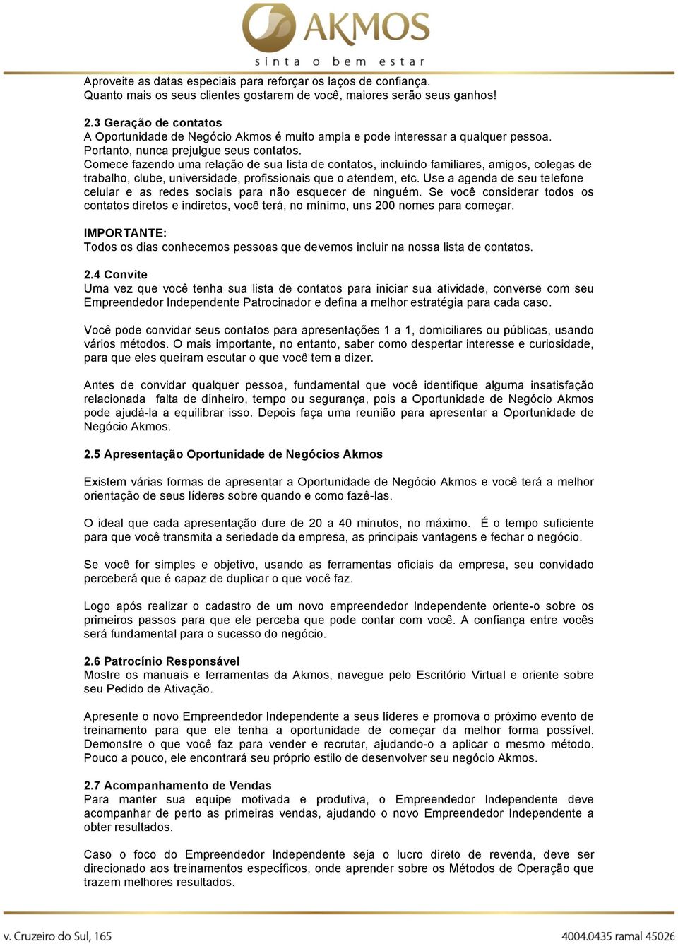 Comece fazendo uma relação de sua lista de contatos, incluindo familiares, amigos, colegas de trabalho, clube, universidade, profissionais que o atendem, etc.