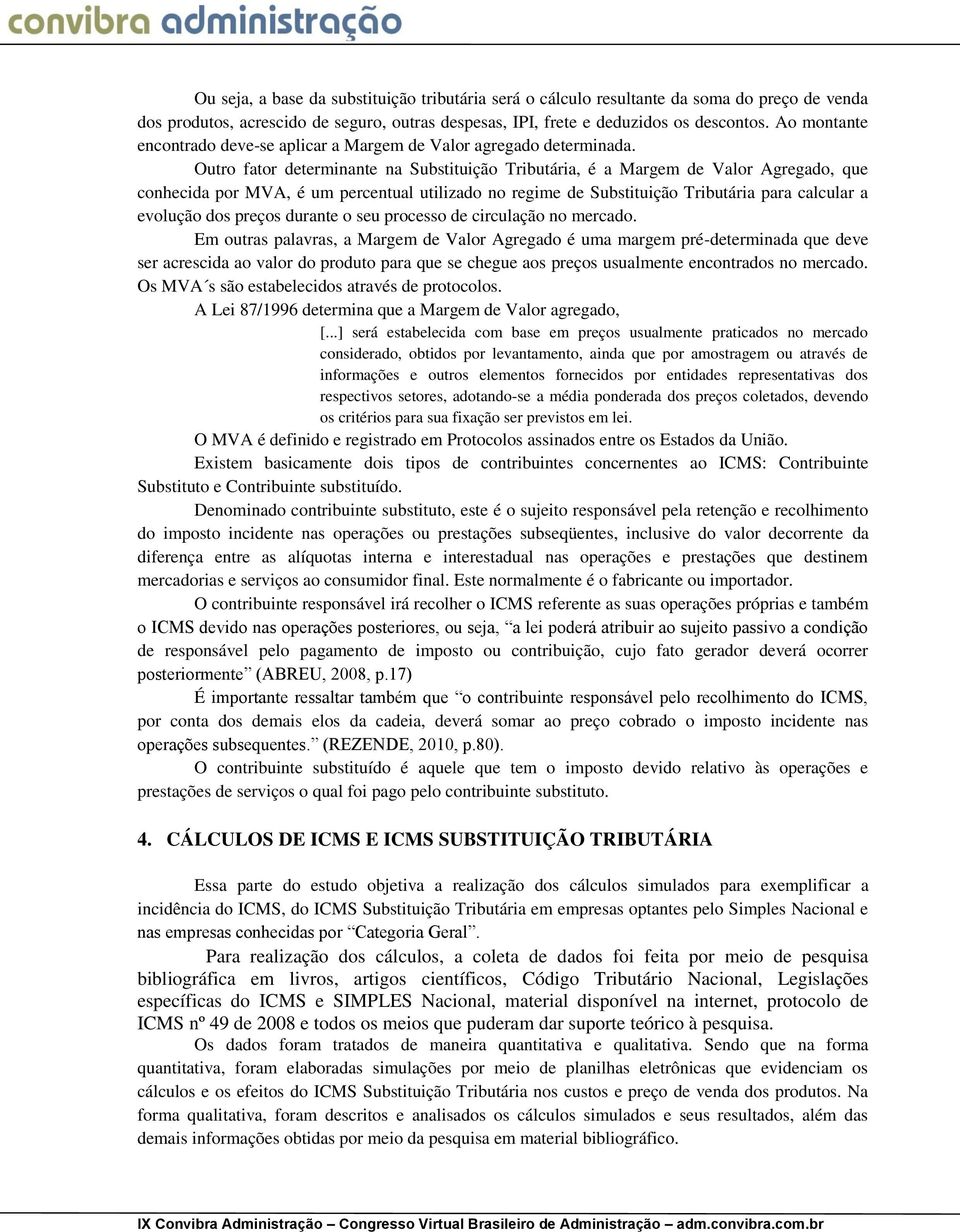 Outro fator determinante na Substituição Tributária, é a Margem de Valor Agregado, que conhecida por MVA, é um percentual utilizado no regime de Substituição Tributária para calcular a evolução dos