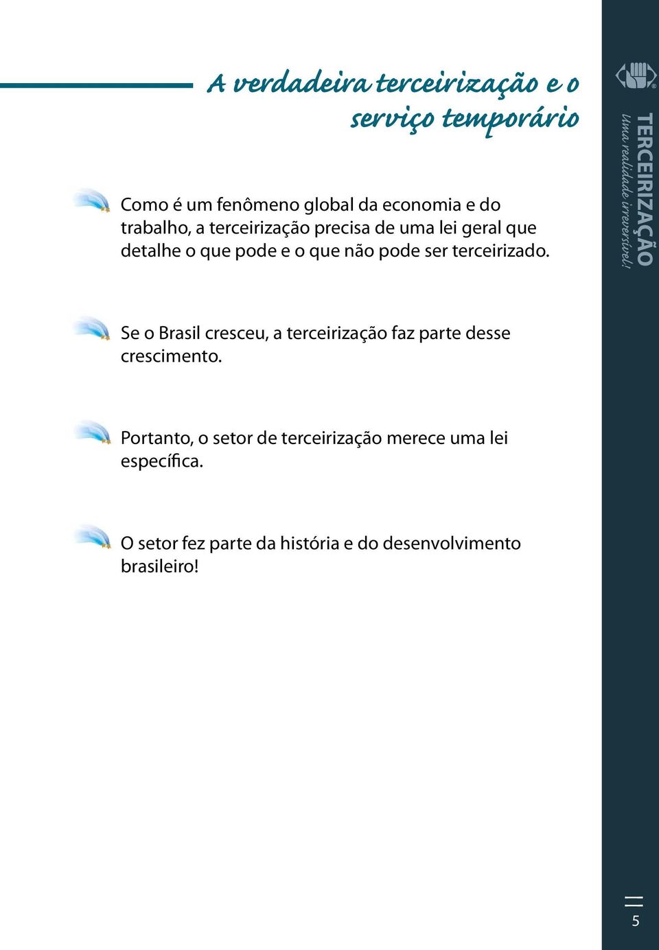 terceirizado. Se o Brasil cresceu, a terceirização faz parte desse crescimento.