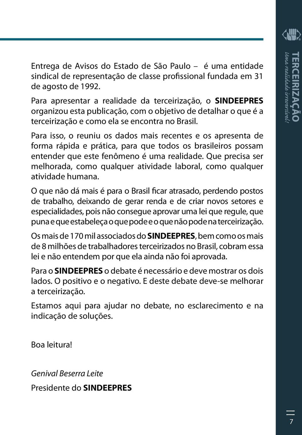 Para isso, o reuniu os dados mais recentes e os apresenta de forma rápida e prática, para que todos os brasileiros possam entender que este fenômeno é uma realidade.